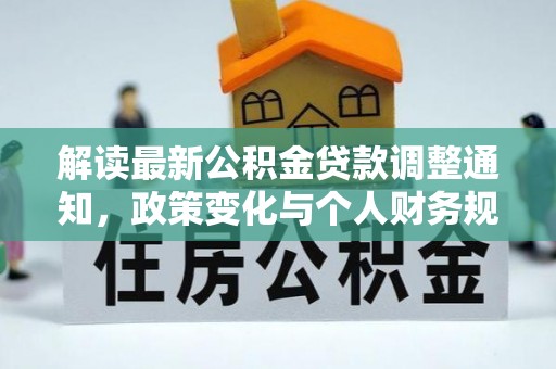 桃江解读最新公积金贷款调整通知，政策变化与个人财务规划