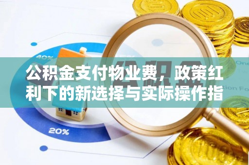 桃江公积金支付物业费，政策红利下的新选择与实际操作指南