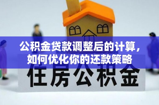 桃江公积金贷款调整后的计算，如何优化你的还款策略
