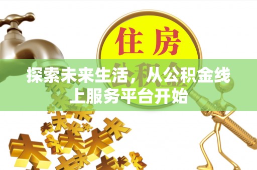桃江探索未来生活，从公积金线上服务平台开始