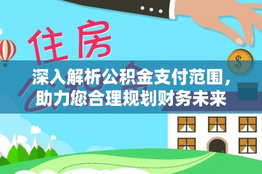 桃江深入解析公积金支付范围，助力您合理规划财务未来