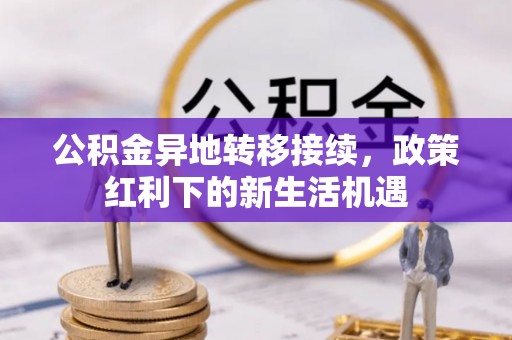 桃江公积金异地转移接续，政策红利下的新生活机遇
