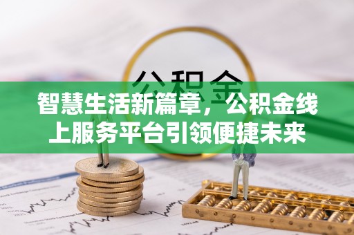 桃江智慧生活新篇章，公积金线上服务平台引领便捷未来
