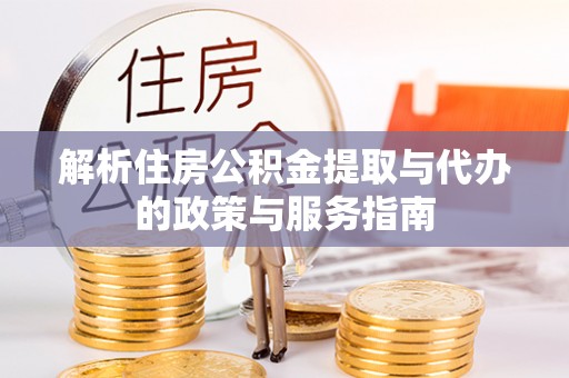 桃江解析住房公积金提取与代办的政策与服务指南