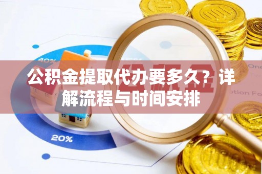 桃江公积金提取代办要多久？详解流程与时间安排