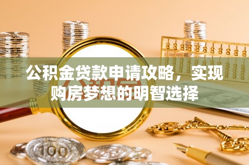 桃江公积金贷款申请攻略，实现购房梦想的明智选择