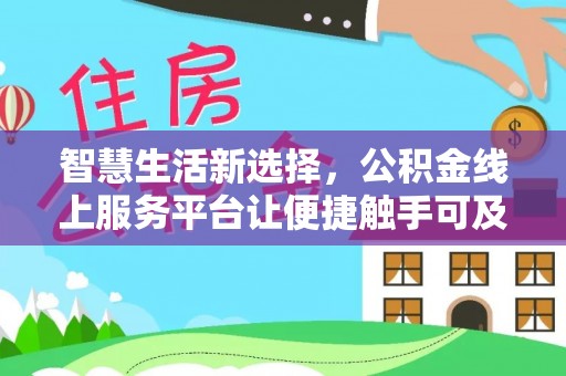 桃江智慧生活新选择，公积金线上服务平台让便捷触手可及