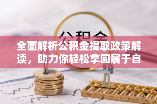 桃江全面解析公积金提取政策解读，助力你轻松拿回属于自己的钱