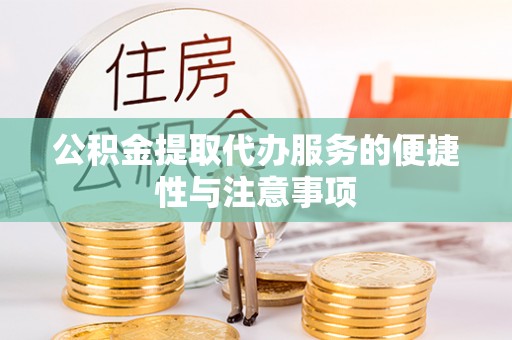 桃江公积金提取代办服务的便捷性与注意事项