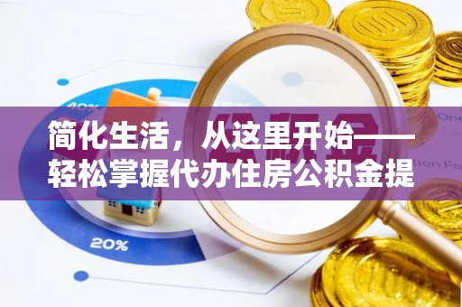 桃江简化生活，从这里开始——轻松掌握代办住房公积金提取全流程