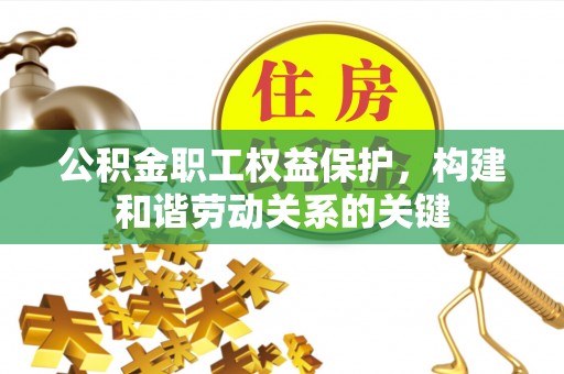 桃江公积金职工权益保护，构建和谐劳动关系的关键