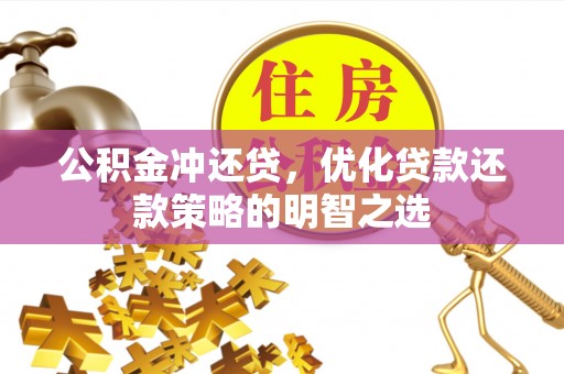 桃江公积金冲还贷，优化贷款还款策略的明智之选