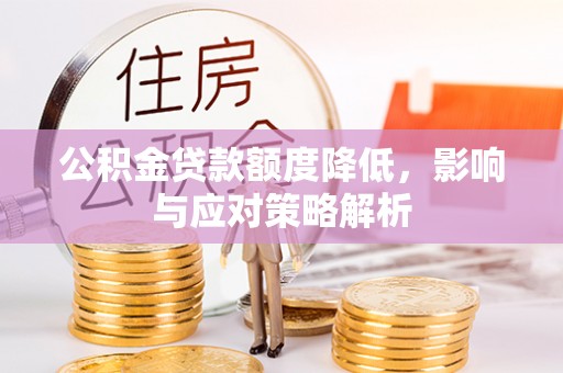 桃江公积金贷款额度降低，影响与应对策略解析