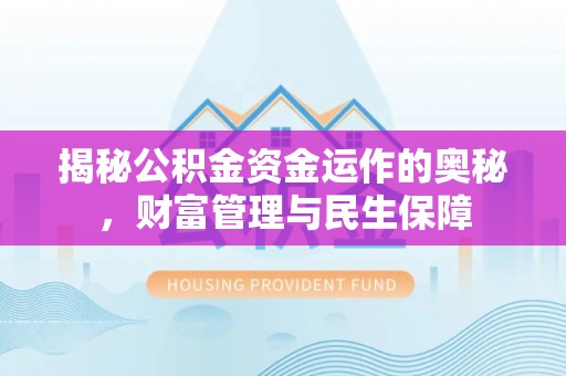 桃江揭秘公积金资金运作的奥秘，财富管理与民生保障