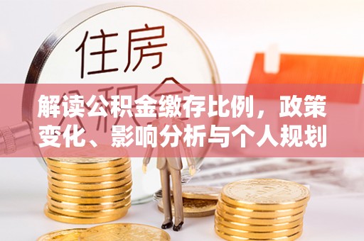 桃江解读公积金缴存比例，政策变化、影响分析与个人规划