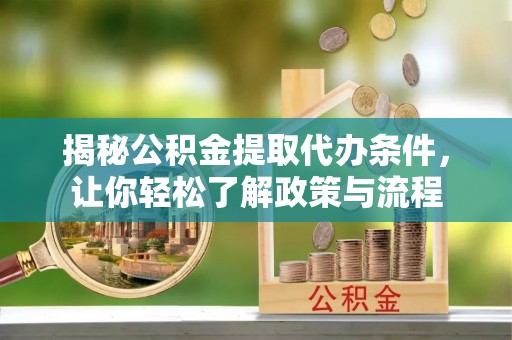 桃江揭秘公积金提取代办条件，让你轻松了解政策与流程