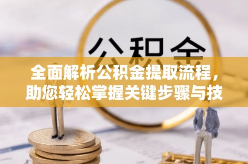 桃江全面解析公积金提取流程，助您轻松掌握关键步骤与技巧