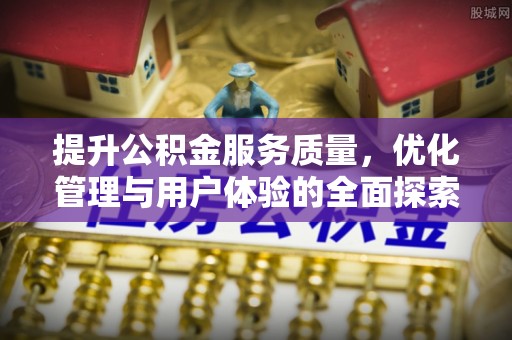 桃江提升公积金服务质量，优化管理与用户体验的全面探索