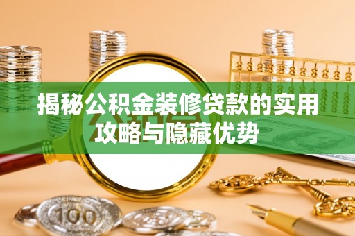 桃江揭秘公积金装修贷款的实用攻略与隐藏优势
