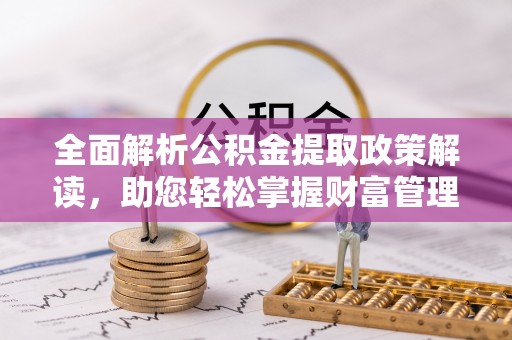 桃江全面解析公积金提取政策解读，助您轻松掌握财富管理新方向