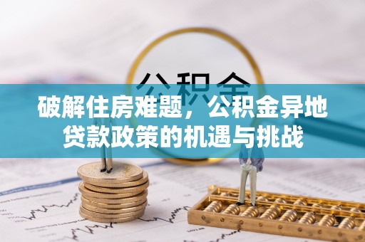 桃江破解住房难题，公积金异地贷款政策的机遇与挑战
