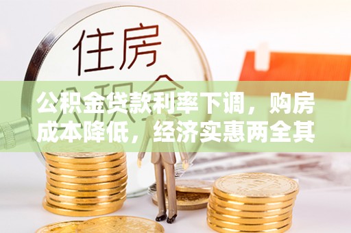 桃江公积金贷款利率下调，购房成本降低，经济实惠两全其美