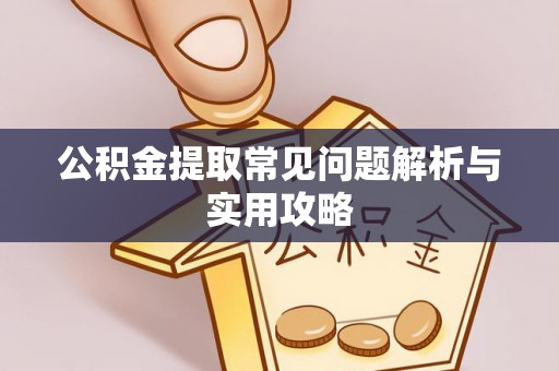 桃江公积金提取常见问题解析与实用攻略