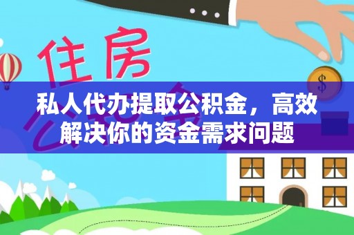 桃江私人代办提取公积金，高效解决你的资金需求问题