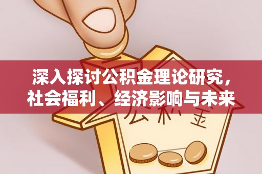 桃江深入探讨公积金理论研究，社会福利、经济影响与未来展望