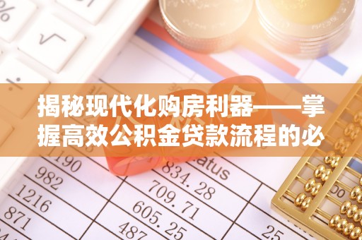 桃江揭秘现代化购房利器——掌握高效公积金贷款流程的必备指南