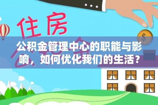 桃江公积金管理中心的职能与影响，如何优化我们的生活？
