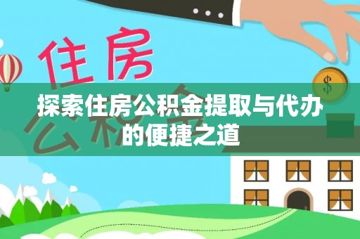 桃江探索住房公积金提取与代办的便捷之道