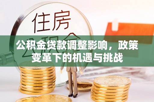 桃江公积金贷款调整影响，政策变革下的机遇与挑战