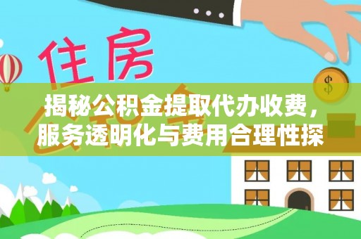 桃江揭秘公积金提取代办收费，服务透明化与费用合理性探讨