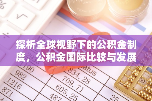 桃江探析全球视野下的公积金制度，公积金国际比较与发展趋势