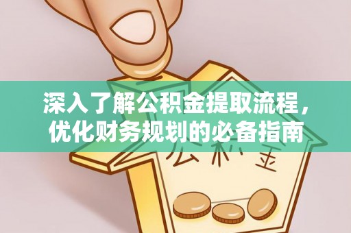 桃江深入了解公积金提取流程，优化财务规划的必备指南