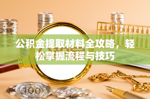 桃江公积金提取材料全攻略，轻松掌握流程与技巧