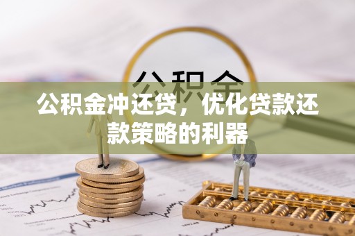 桃江公积金冲还贷，优化贷款还款策略的利器