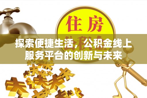 桃江探索便捷生活，公积金线上服务平台的创新与未来