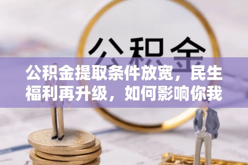 桃江公积金提取条件放宽，民生福利再升级，如何影响你我生活？