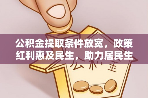 桃江公积金提取条件放宽，政策红利惠及民生，助力居民生活质量提升