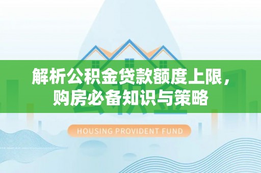 桃江解析公积金贷款额度上限，购房必备知识与策略