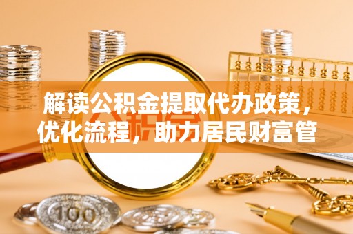 桃江解读公积金提取代办政策，优化流程，助力居民财富管理