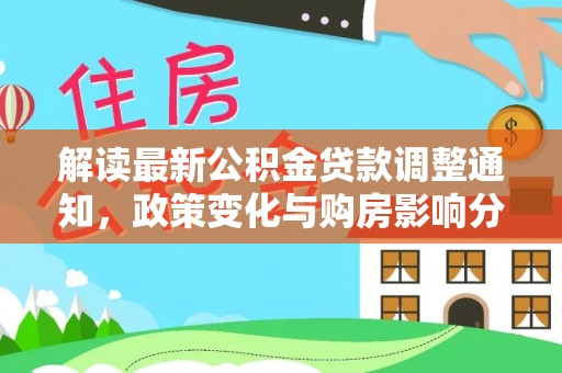 桃江解读最新公积金贷款调整通知，政策变化与购房影响分析