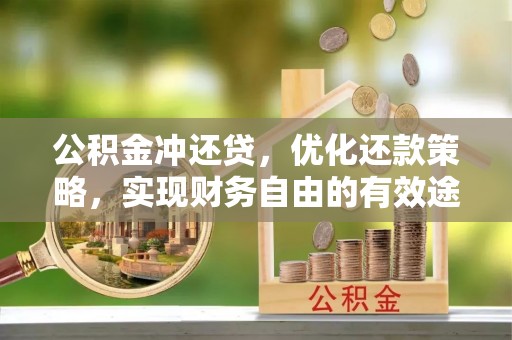 桃江公积金冲还贷，优化还款策略，实现财务自由的有效途径