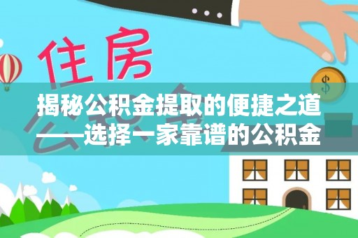桃江揭秘公积金提取的便捷之道——选择一家靠谱的公积金提取代办公司