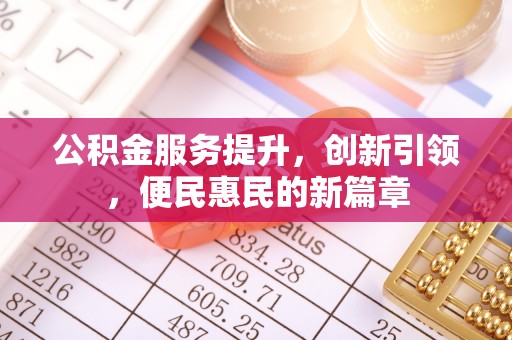 桃江公积金服务提升，创新引领，便民惠民的新篇章