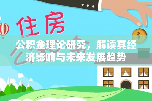 桃江公积金理论研究，解读其经济影响与未来发展趋势