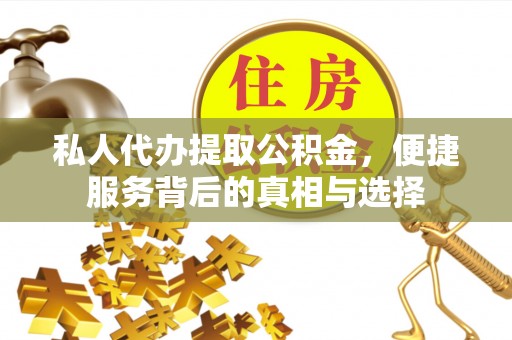 桃江私人代办提取公积金，便捷服务背后的真相与选择