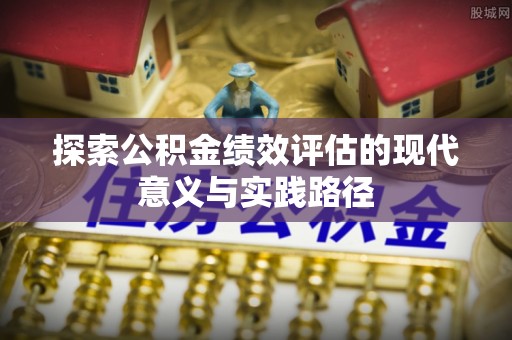 桃江探索公积金绩效评估的现代意义与实践路径